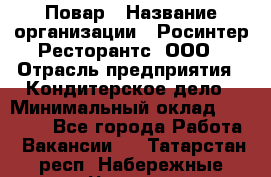 Повар › Название организации ­ Росинтер Ресторантс, ООО › Отрасль предприятия ­ Кондитерское дело › Минимальный оклад ­ 25 000 - Все города Работа » Вакансии   . Татарстан респ.,Набережные Челны г.